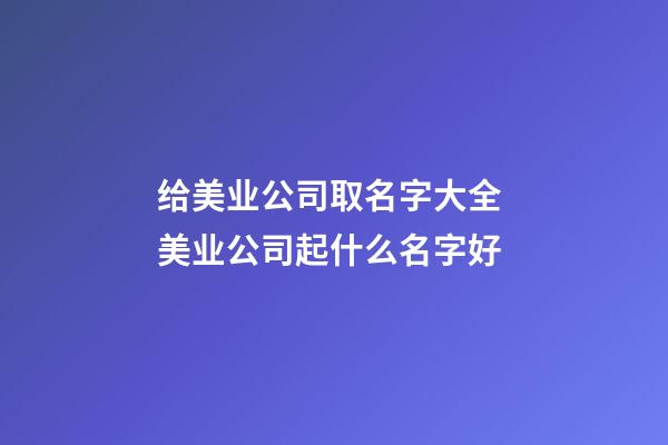 给美业公司取名字大全 美业公司起什么名字好